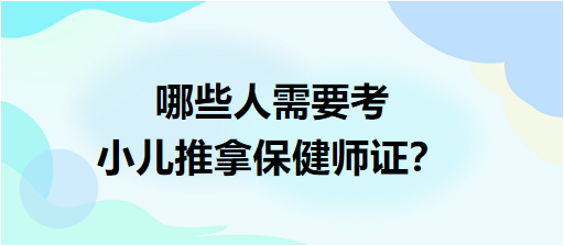 哪些人需要考小兒推拿保健師證？