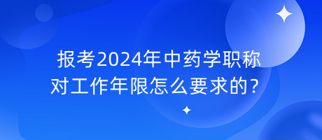 報考2024年中藥學(xué)職稱對工作年限怎么要求的？