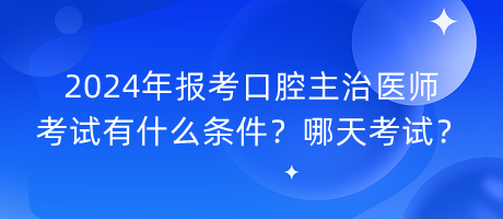 2024年報(bào)考口腔主治醫(yī)師考試有什么條件？哪天考試？