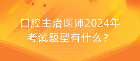 口腔主治醫(yī)師2024年考試題型有什么？