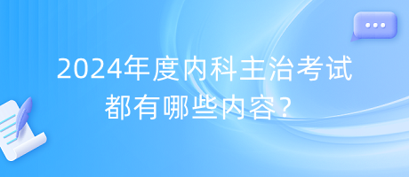 2024年度內(nèi)科主治考試都有哪些內(nèi)容？
