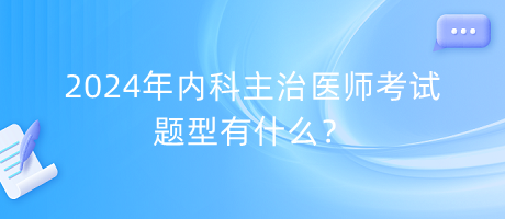 2024年內(nèi)科主治醫(yī)師考試題型有什么？
