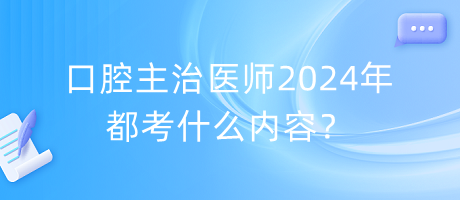 口腔主治醫(yī)師2024年都考什么內(nèi)容？