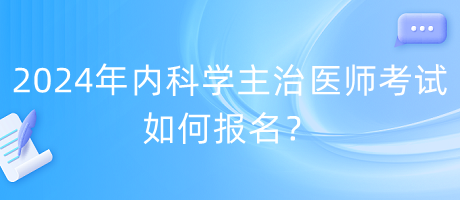 2024年內(nèi)科學(xué)主治醫(yī)師考試如何報(bào)名？