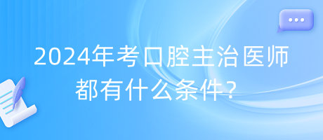 2024年考口腔主治醫(yī)師都有什么條件？