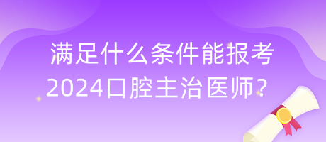 滿足什么條件能報(bào)考2024口腔主治醫(yī)師？