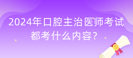 2024年口腔主治醫(yī)師考試都考什么內(nèi)容？