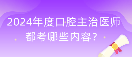2024年度口腔主治醫(yī)師都考哪些內(nèi)容？