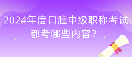 2024年度口腔中級(jí)職稱(chēng)考試都考哪些內(nèi)容？