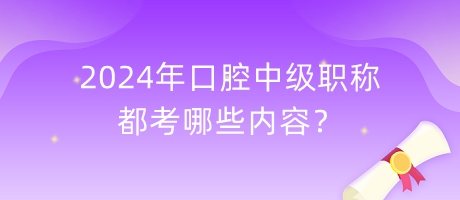 2024年口腔中級職稱都考哪些內(nèi)容？
