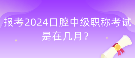 報考2024年口腔中級職稱考試是在幾月？